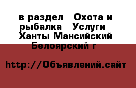  в раздел : Охота и рыбалка » Услуги . Ханты-Мансийский,Белоярский г.